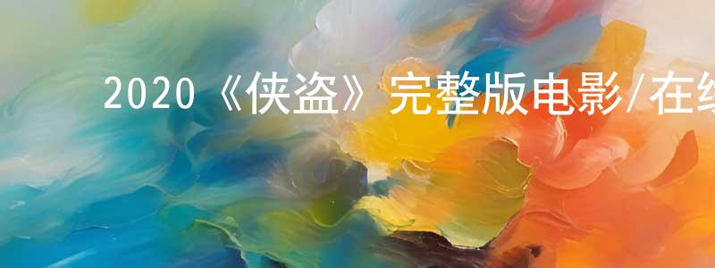陈百合的动漫综艺大全,2020《侠盗》完整版电影/在线观看/百度云-美剧天堂